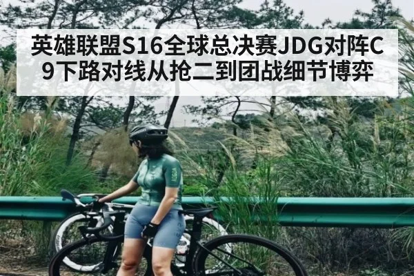 英雄联盟S16全球总决赛JDG对阵C9下路对线从抢二到团战细节博弈